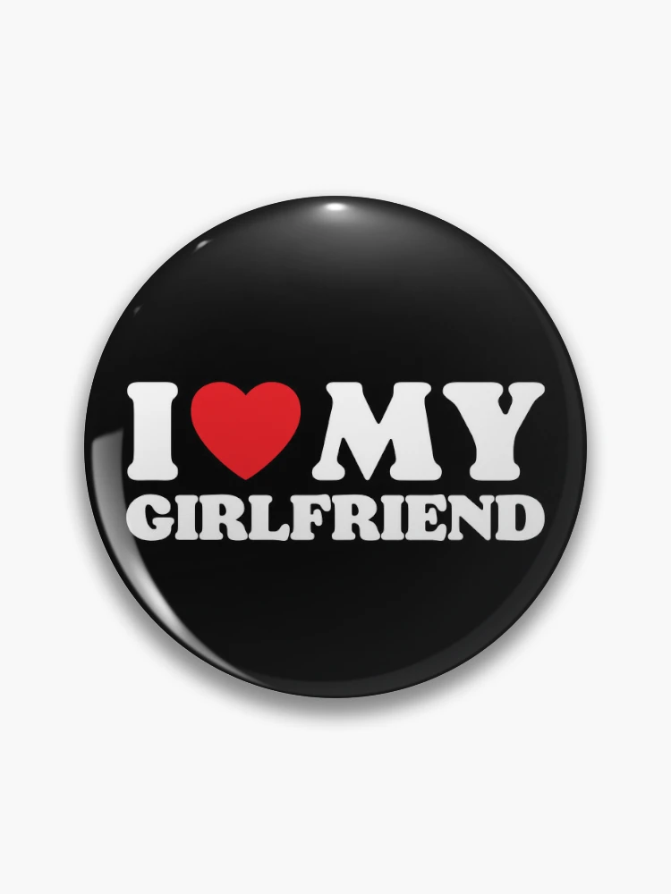 I Love My Girlfriend Pin for Sale by PoeticDesign