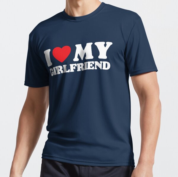 I Love My Girlfriend Custom Active T-Shirt for Sale by SonyaLyons