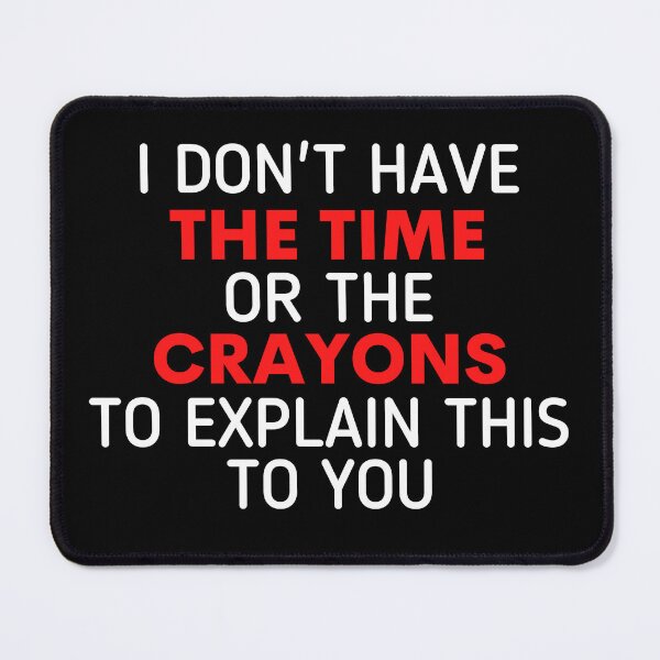 Item preview, I Don't Have The Time Or The Crayons to Explain This to You designed and sold by Sadil.