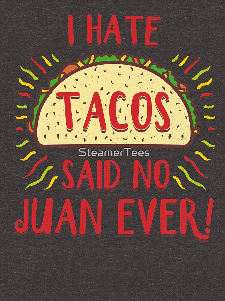 I Hate Tacos Said No Juan Ever T Shirt By Steamertees Redbubble Mexico T Shirts