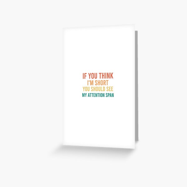 If you think I'm short you should see my attention span, short people anniversary shirt Greeting Card