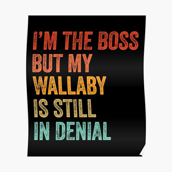 I'm The Boss But My Wallaby Is Still In Denial  Poster