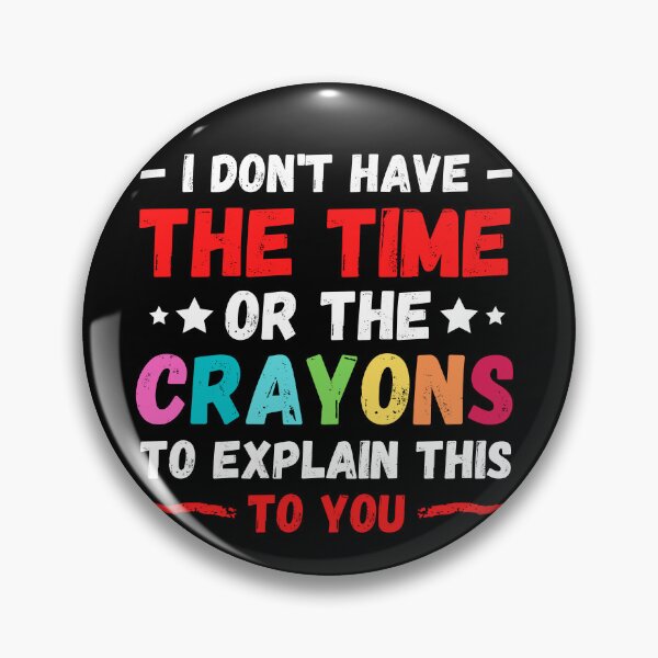 Item preview, I Don't Have The Time Or The Crayons to Explain This to You designed and sold by Sadil.