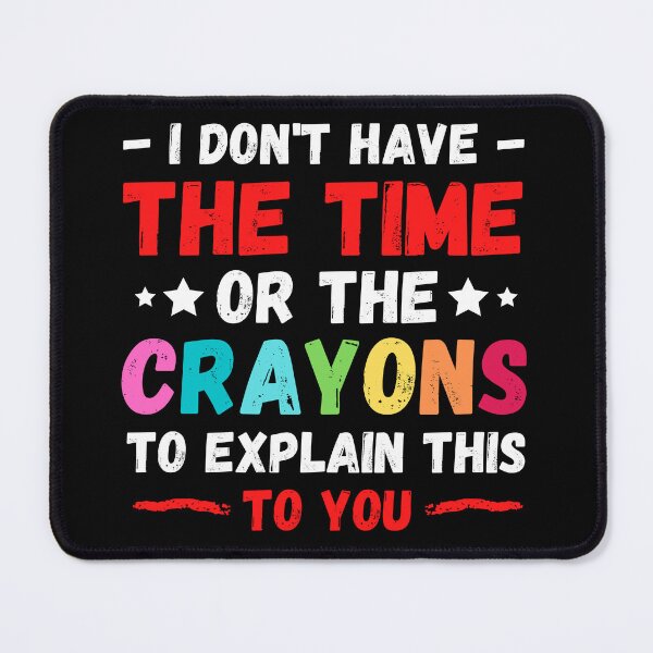 Item preview, I Don't Have The Time Or The Crayons to Explain This to You designed and sold by Sadil.