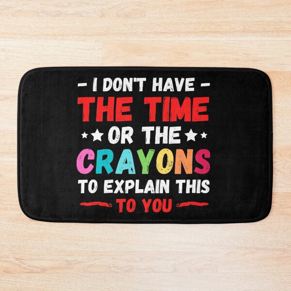Item preview, I Don't Have The Time Or The Crayons to Explain This to You designed and sold by Sadil.
