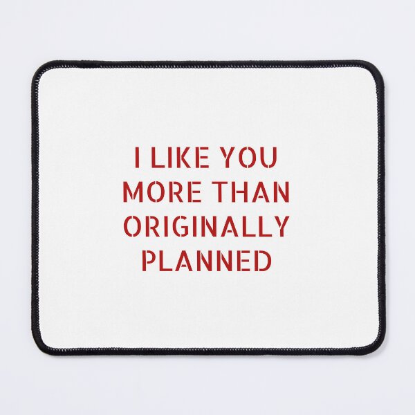 Item preview, I LIKE YOU MORE THAN ORIGINALLY PLANNED designed and sold by Soukainadesign.