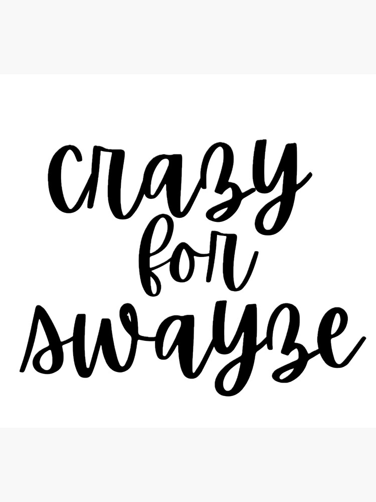 "crazy for swayze" Poster for Sale by kquinnell Redbubble