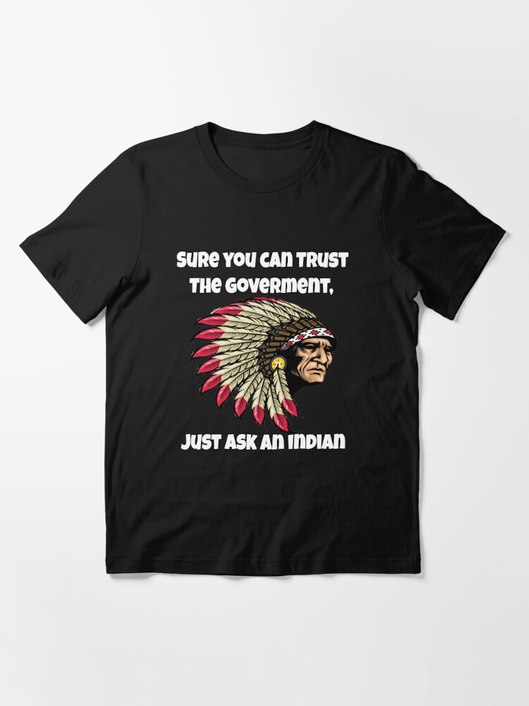 Political Anti Government You Can Trust Ask Native American Indian  Men's T Shirt