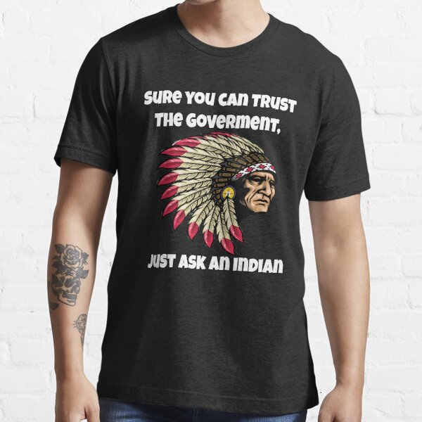 Political Anti Government You Can Trust Ask Native American Indian  Men's T Shirt