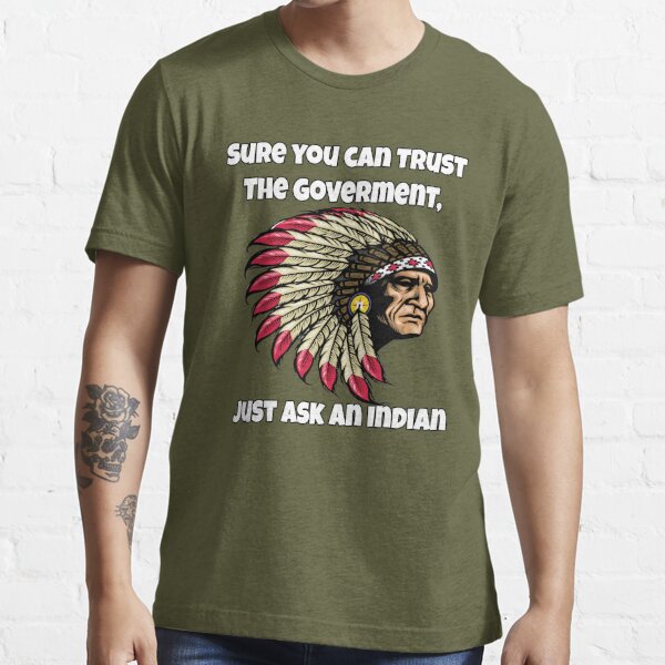 Political Anti Government You Can Trust Ask Native American Indian  Men's T Shirt