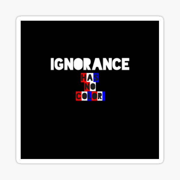 Ignorance Has No Color  Sticker