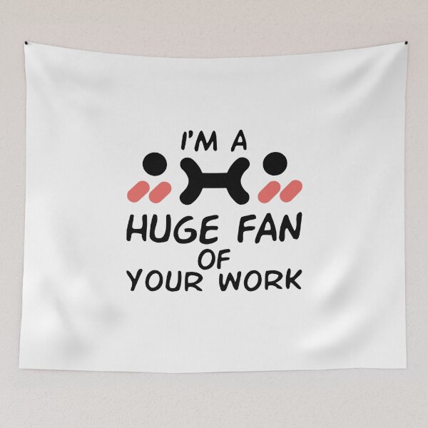 Item preview, I'm A Huge Fan Of Your Work designed and sold by Life Shop.