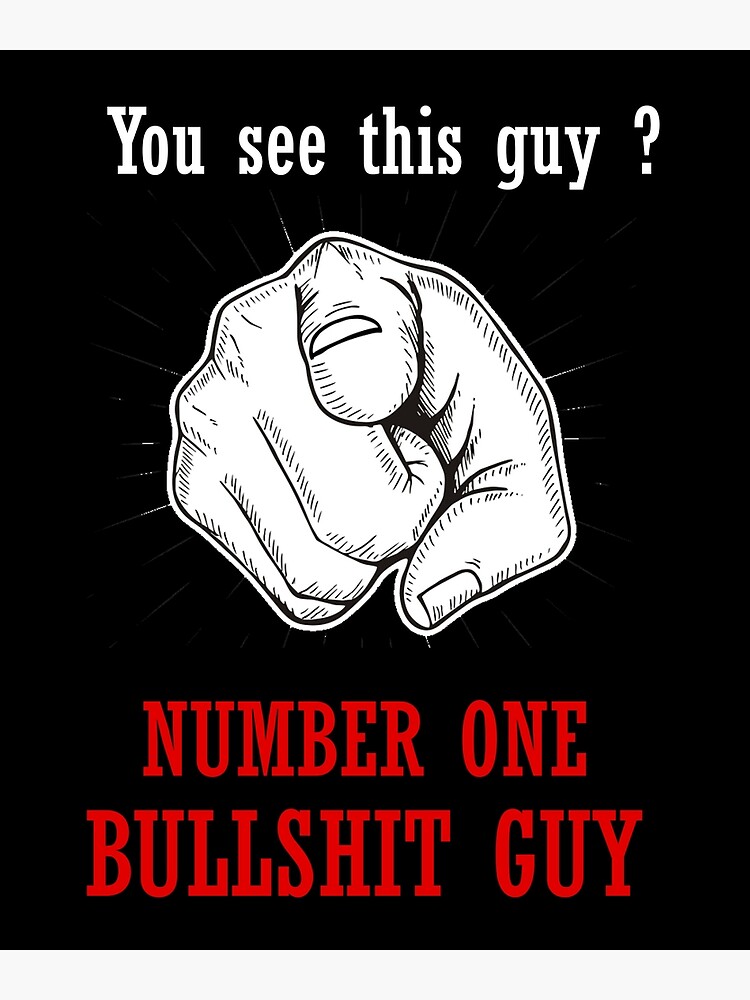 "You See This Guy Number One Bullshit Guy Meme Funny Sarcasm" Poster