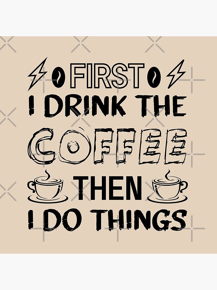 First I Drink the Coffee Then I Do the Things Coffee Cross 