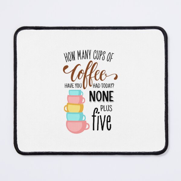 Item preview, How Many Cups of Coffee Have You Had Today? None Plus Five - White designed and sold by Fenay Designs.