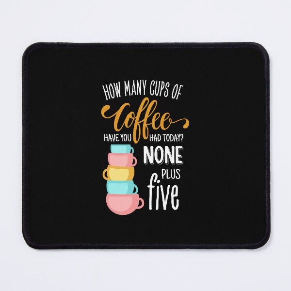 Item preview, How Many Cups of Coffee Have You Had Today? None Plus Five - Black designed and sold by Fenay Designs.