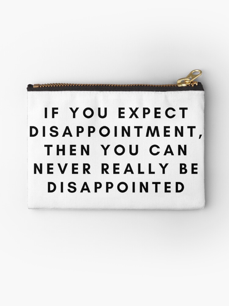 If You Expect Disappointment Then You Can Never Really Be Disappointed Zipper Pouch For Sale By Awkward Ginger Redbubble