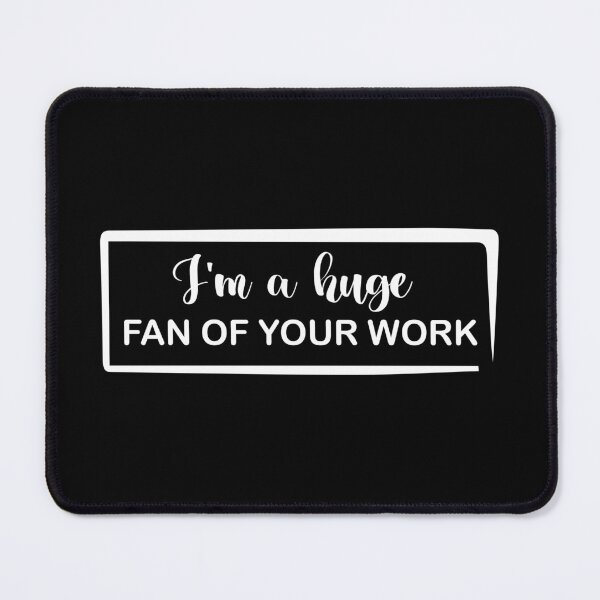 Item preview, I'm A Huge Fan Of Your Work designed and sold by Life Shop.