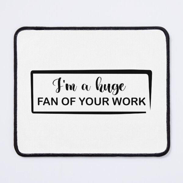 Item preview, I'm A Huge Fan Of Your Work designed and sold by Life Shop.
