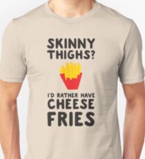 Skinny thighs? I'd rather have cheese fries Unisex T-Shirt