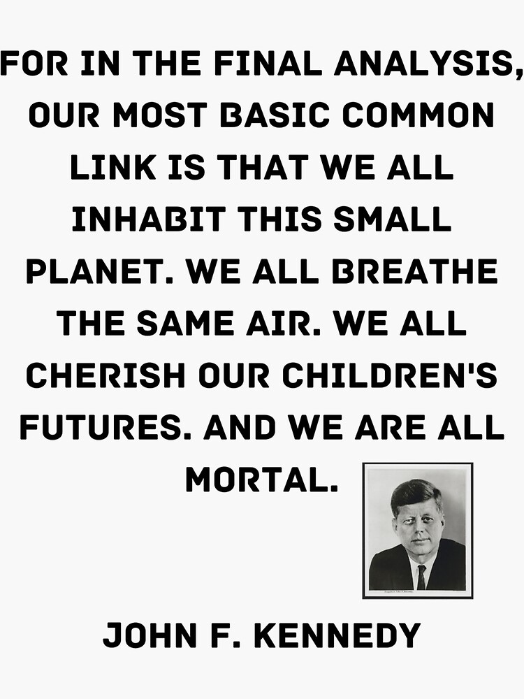 John F. Kennedy Quote Our most basic common link is that 