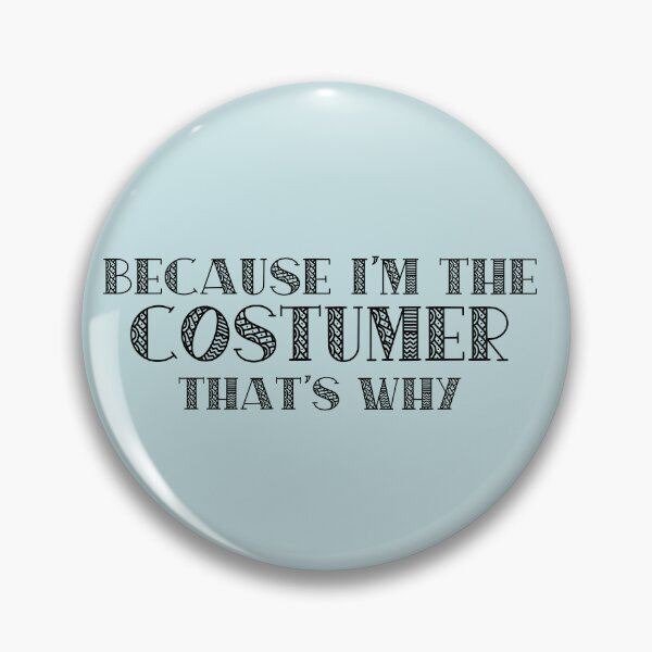 Item preview, Because I'm the Costumer designed and sold by Theatre Thoughts.