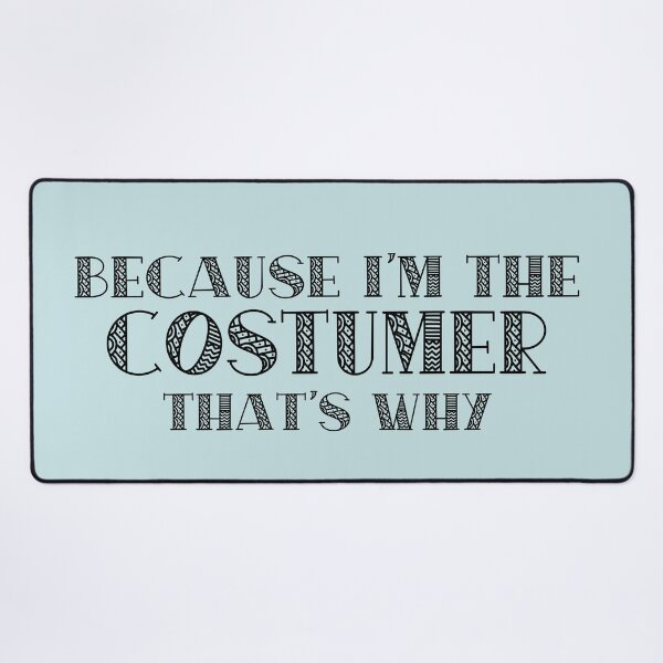 Item preview, Because I'm the Costumer designed and sold by Theatre Thoughts.