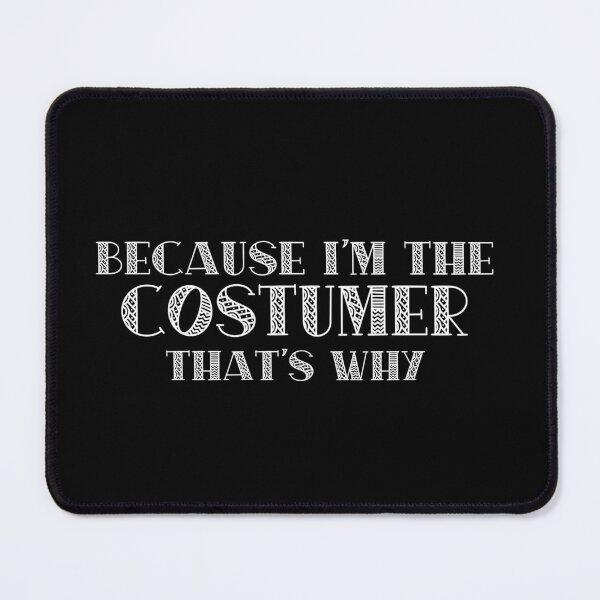 Item preview, Because I'm the Costumer designed and sold by Theatre Thoughts.