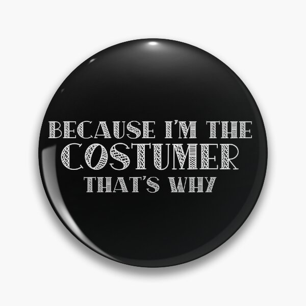 Item preview, Because I'm the Costumer designed and sold by Theatre Thoughts.