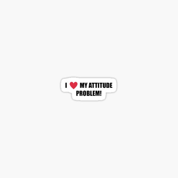 I heart my attitude problem! Sticker
