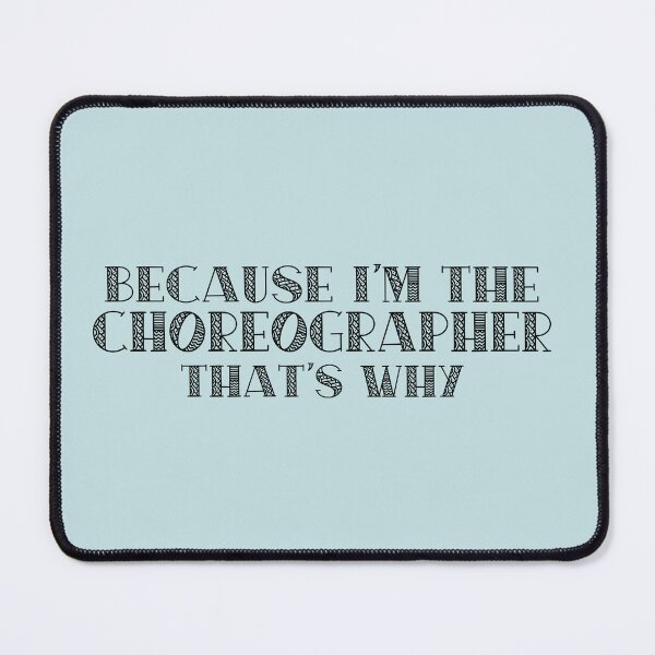 Item preview, Because I'm the Choreographer designed and sold by Theatre Thoughts.
