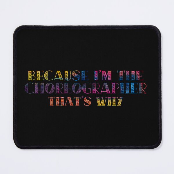 Item preview, Because I'm the Choreographer designed and sold by Theatre Thoughts.