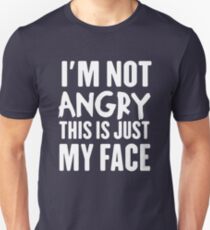 I'm not angry this is just my face Unisex T-Shirt