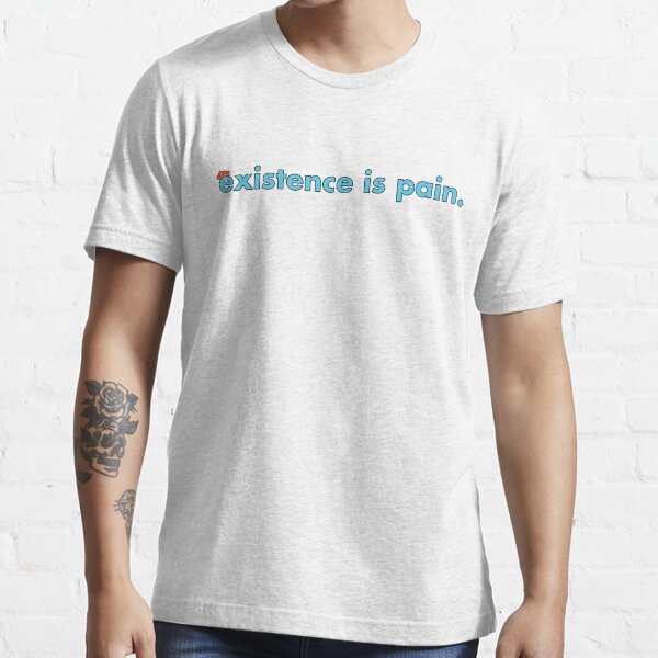 Existence is Pain Essential T-Shirt