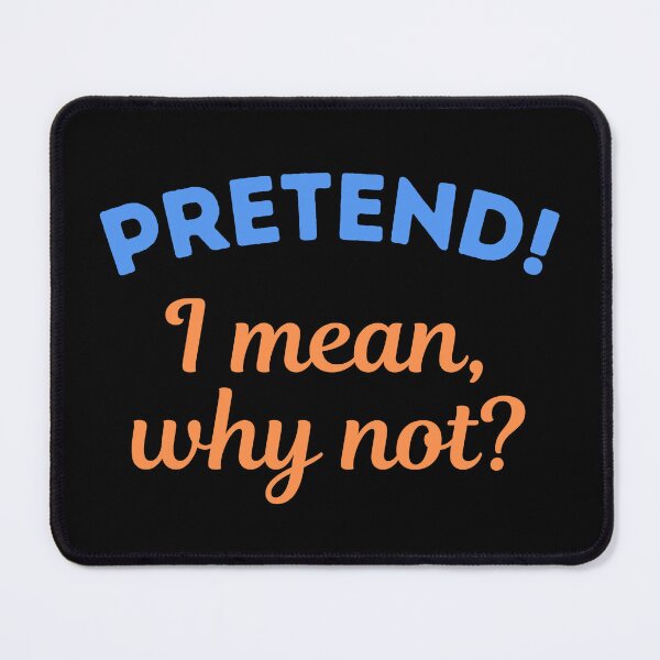 Item preview, Pretend! I mean, why not? designed and sold by appareltolove.
