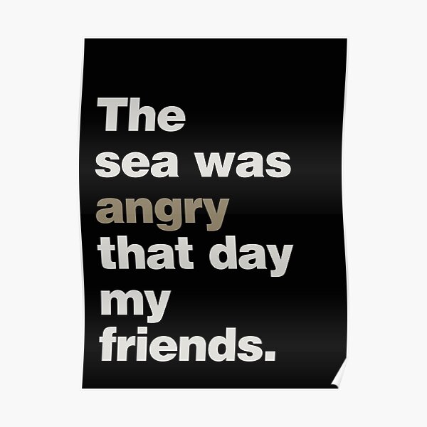 "The Sea Was Angry That Day My Friends" Poster by lobstershorts | Redbubble