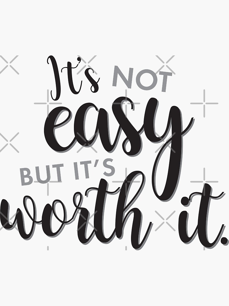 it-s-not-easy-but-it-s-worth-it-sticker-by-designs111-redbubble