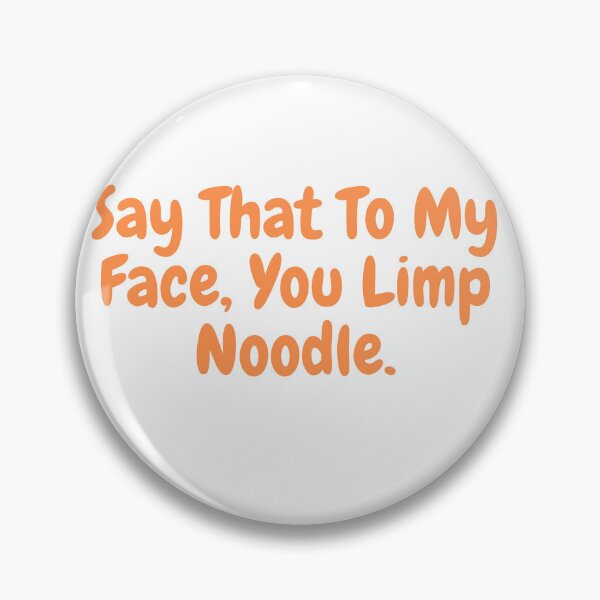 Item preview, Say That To My Face You Limp Noodle designed and sold by jee-jee2151.