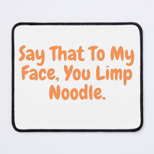 Item preview, Say That To My Face You Limp Noodle designed and sold by jee-jee2151.