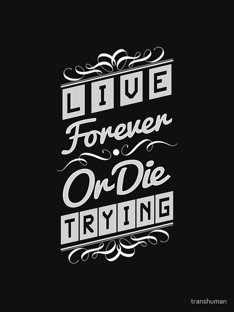 Live Forever or Die Trying (2) by transhuman