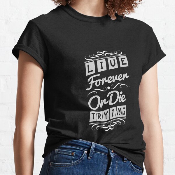 Live Forever or Die Trying (2) Classic T-Shirt
