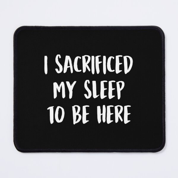 Item preview, I Sacrificed My Sleep To Be Here Sleep Lover Humor designed and sold by allysmar.