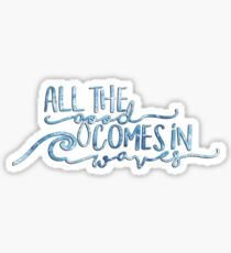 All The Good Comes in Waves Sticker