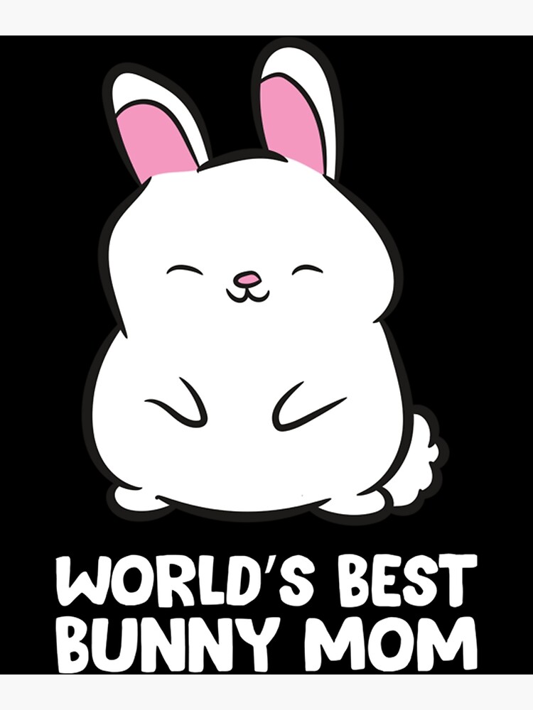 "Cute Bunny Mother Worlds Best Bunny Mom Rabbit Bunny Mom" Poster by