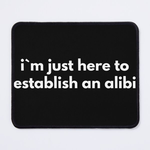 Item preview, I`m Just Here To Establish An Alibi designed and sold by Express YRSLF.