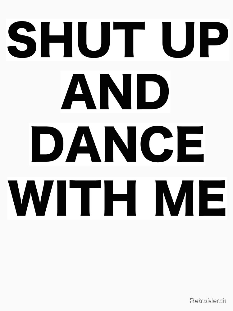 Shut Up And Dance With Me Tekst "Shut Up And Dance With Me" T-shirt for Sale by RetroMerch | Redbubble