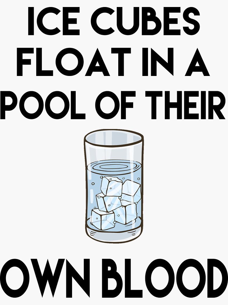 "Ice Cubes Float In their Own Blood " Sticker by crazyfacts Redbubble