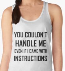 YOU COULDN'T HANDLE ME EVEN IF I CAME WITH INSTRUCTIONS Women's Tank Top