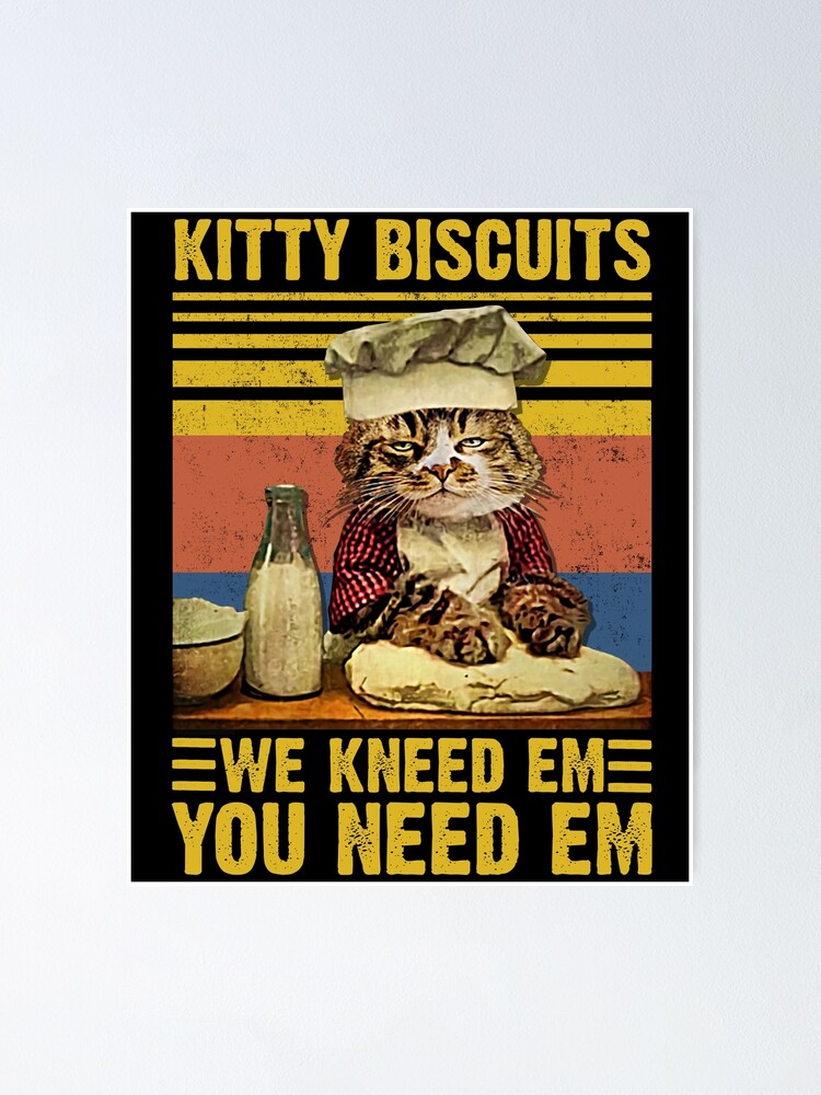 Cute Cat Kitty Biscuits We Knead Em You Need Em Poster By Codyowen56 Redbubble