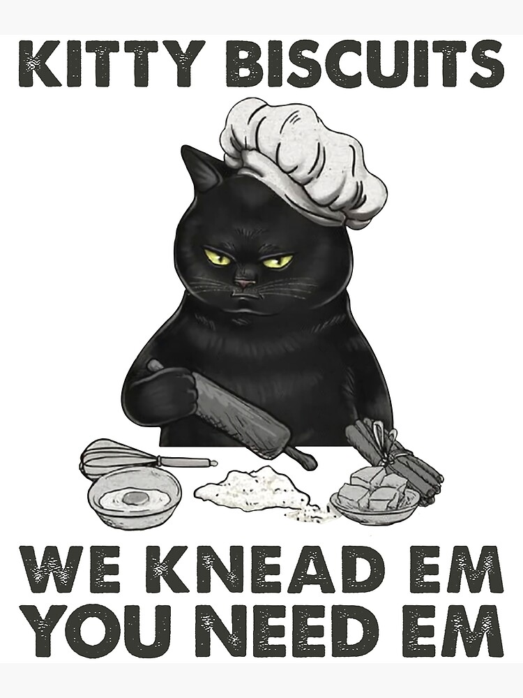 "Cute Cat Kitty Biscuits We Knead Em You Need Em " Poster by